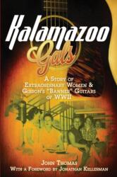 Kalamazoo Gals - A Story of Extraordinary Women & Gibson's "Banner" Guitars of WWII (ISBN: 9780983082781)