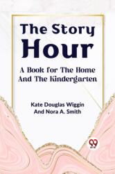 The Story Hour A BOOK FOR THE HOME AND THE KINDERGARTEN (ISBN: 9789359327457)