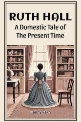 Ruth Hall A Domestic Tale Of The Present Time (ISBN: 9789364280792)