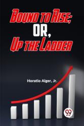 Bound To Rise; Or, Up The Ladder (ISBN: 9789358596908)