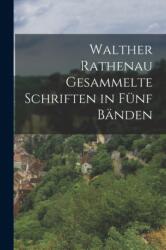 Walther Rathenau Gesammelte Schriften in Funf Banden (ISBN: 9781018084084)