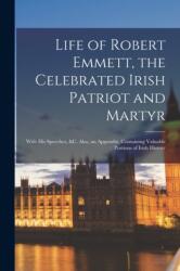 Life of Robert Emmett, the Celebrated Irish Patriot and Martyr (ISBN: 9781016411721)