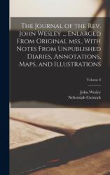 The Journal of the Rev. John Wesley . . . Enlarged From Original mss. , With Notes From Unpublished Diaries, Annotations, Maps, and Illustrations; Volume 8 (ISBN: 9781016422925)