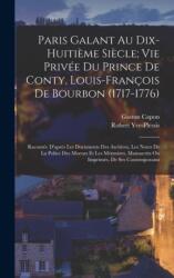 Paris Galant Au Dix-Huitieme Siecle; Vie Privee Du Prince De Conty, Louis-Francois De Bourbon (ISBN: 9781016335010)