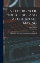 A Text-book Of The Science And Art Of Bread-making (ISBN: 9781015584235)