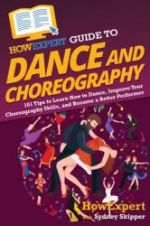 HowExpert Guide to Dance and Choreography (ISBN: 9781648917769)
