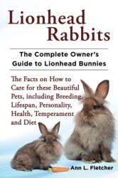 Lionhead Rabbits The Complete Owner's Guide to Lionhead Bunnies The Facts on How to Care for these Beautiful Pets, including Breeding, Lifespan, Personality, Health, Temperament and Diet (ISBN: 9781909820012)