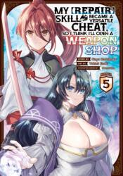 My [Repair] Skill Became a Versatile Cheat, So I Think I'll Open a Weapon Shop (Manga) Vol. 5 (ISBN: 9798888431290)