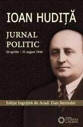 Ioan Hudita. Jurnal politic. 26 aprilie-31 august 1946, volumul 17 - Dan Berindei (ISBN: 9786065372399)