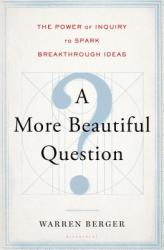 More Beautiful Question - Warren Berger (2014)