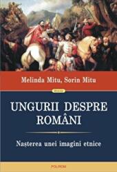 Ungurii despre romani. Nasterea unei imagini etnice - Sorin Mitu, Melinda Mitu (2014)