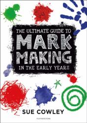 The Ultimate Guide to Mark Making in the Early Years (ISBN: 9781472967084)