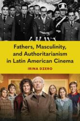 Fathers, Masculinity, and Authoritarianism in Latin American Cinema (ISBN: 9781683405146)