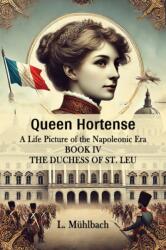 Queen Hortense A Life Picture Of The Napoleonic Era Book IV The Duchess Of St. Leu (ISBN: 9789364280501)