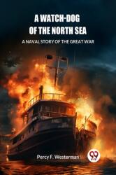 A Watch-dog of the North SeaA Naval Story of the Great War (ISBN: 9789363056664)