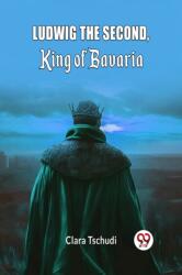 Ludwig the Second, King of Bavaria (ISBN: 9789363051386)