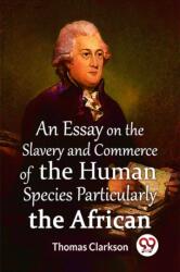 An Essay On The Slavery And Commerce Of The Human Species Particularly The African (ISBN: 9789359395395)