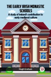 The Early Irish Monastic Schools A Study Of Ireland'S Contribution To Early Medieval Culture (ISBN: 9789361151569)