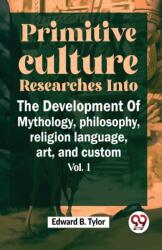 Primitive Culture Researches into the Development of Mythology, Philosophy, Religion Language, Art, and Custom (ISBN: 9789358715613)