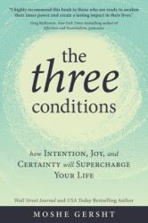 The Three Conditions: How Intention, Joy, and Certainty Will Supercharge Your Life - Gersht, Moshe (ISBN: 9781649631374)
