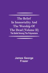 The Belief In Immortality And The Worship Of The Dead (Volume Ii); The Belief Among The Polynesians (ISBN: 9789354757082)