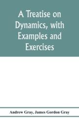 A treatise on dynamics, with examples and exercises (ISBN: 9789353976941)