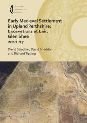 Early Medieval Settlement in Upland Perthshire: Excavations at Lair, Glen Shee 2012-17 (ISBN: 9781789693157)