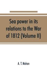 Sea power in its relations to the War of 1812 (ISBN: 9789353891312)
