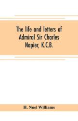 The life and letters of Admiral Sir Charles Napier, K. C. B (ISBN: 9789353705145)