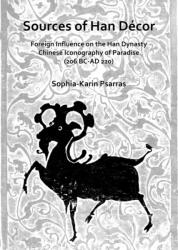Sources of Han Decor: Foreign Influence on the Han Dynasty Chinese Iconography of Paradise (ISBN: 9781789693256)