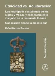 Etnicidad vs. Aculturacion: Las necropolis castellanas de los siglos V-VI d. C. y el asentamiento visigodo en la Peninsula Iberica. Una mirada desde la meseta sur (ISBN: 9781789690798)