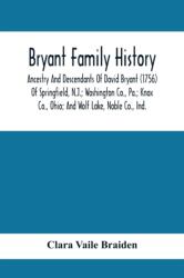 Bryant Family History; Ancestry And Descendants Of David Bryant Of Springfield, N. J. ; Washington Co. , Pa. ; Knox Co. , Ohio; And Wolf Lake, Noble Co. , Ind (ISBN: 9789354410352)