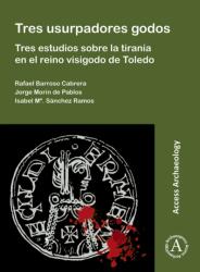 Tres usurpadores godos: Tres estudios sobre la tirania en el reino visigodo de Toledo (ISBN: 9781789699593)