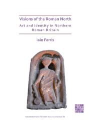 Visions of the Roman North: Art and Identity in Northern Roman Britain (ISBN: 9781789699050)