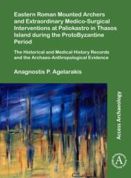 Eastern Roman Mounted Archers and Extraordinary Medico-Surgical Interventions at Paliokastro in Thasos Island during the ProtoByzantine Period (ISBN: 9781789696011)