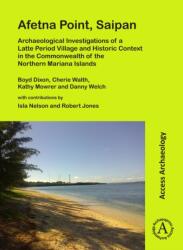 Afetna Point, Saipan: Archaeological Investigations of a Latte Period Village and Historic Context in the Commonwealth of the Northern Mariana Islands (ISBN: 9781789691764)