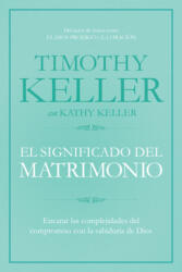 El Significado del Matrimonio: Encarar Las Complejidades del Compromiso Con La Sabiduria de Dios - Timothy Keller (ISBN: 9781433644962)