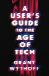 A User's Guide to the Age of Tech (ISBN: 9781517918767)