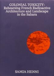 Colonial Toxicity: Rehearsing French Radioactive Architecture and Landscape in the Sahara (ISBN: 9789492139245)