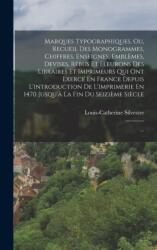 Marques Typographiques, Ou, Recueil Des Monogrammes, Chiffres, Enseignes, Emblemes, Devises, Rebus Et Fleurons Des Libraires Et Imprimeurs Qui Ont Exerce En France Depuis L'introduction De L'imprimerie En 1470 Jusqu'a La Fin Du Seizieme Siecle (ISBN: 9781