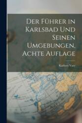 Der Fuhrer in Karlsbad Und Seinen Umgebungen, Achte Auflage (ISBN: 9781016957755)