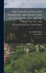 The Castellated and Domestic Architecture of Scotland, From the Twelfth to the Eighteenth Century (ISBN: 9781016856485)