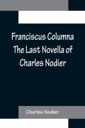 Franciscus Columna The Last Novella of Charles Nodier (ISBN: 9789356156951)