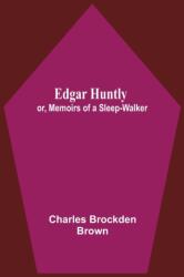 Edgar Huntly; Or, Memoirs Of A Sleep-Walker (ISBN: 9789354599163)