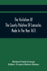 The Visitation Of The County Palatine Of Lancaster, Made In The Year 1613 (ISBN: 9789354418204)