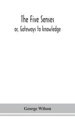 The five senses; or, Gateways to knowledge (ISBN: 9789354152726)