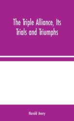 The Triple Alliance, Its Trials and Triumphs (ISBN: 9789354044618)