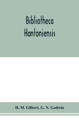 Bibliotheca Hantoniensis; a list of books relating to Hampshire, including magazine references (ISBN: 9789353976521)