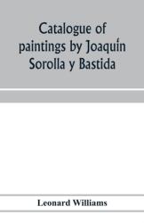 Catalogue of paintings by Joaquín Sorolla y Bastida, under the management of the Hispanic Society of America, February 14 to March 12, 1911 (ISBN: 9789353975999)
