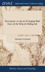 Stereometry, or, the art of Gauging Made Easie, by the Help of a Sliding-rule (ISBN: 9781379501480)